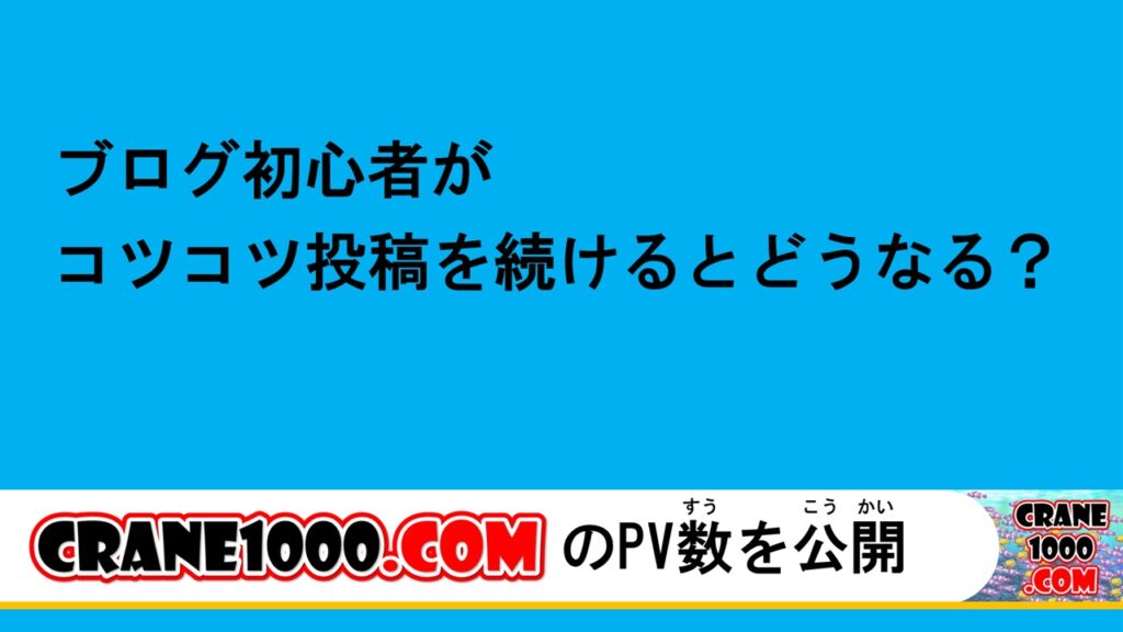 ブログ初心者がコツコツ投稿を続けるとどうなる？
