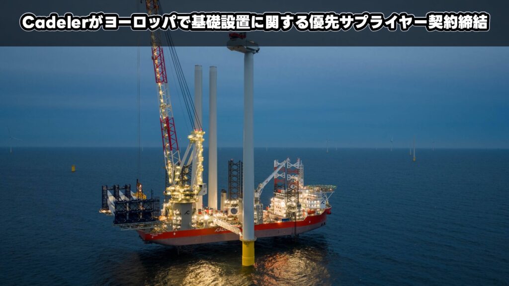Cadelerがヨーロッパで基礎設置に関する優先サプライヤー契約締結